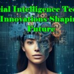 Artificial Intelligence Technology The Innovations Shaping Our Future