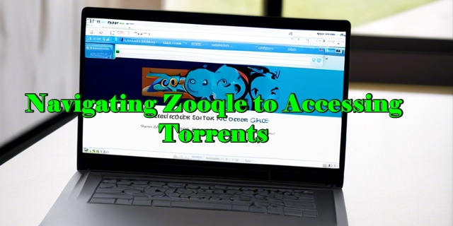 Navigating-Zooqle-to-Accessing-Torrents