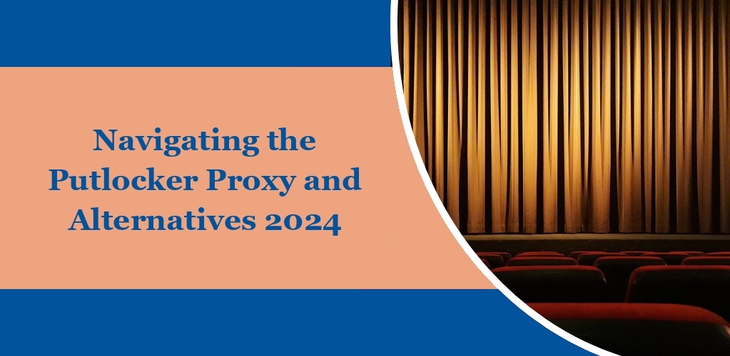 Navigating the Putlocker Proxy and Alternatives 2024