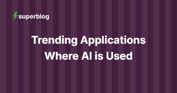Trending Applications Where AI is Used